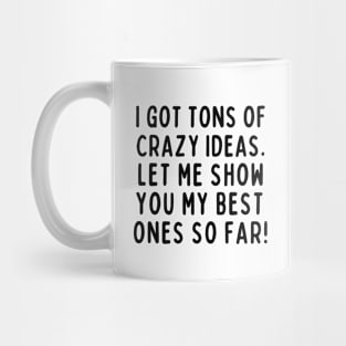 Crazy ideas? I got plenty! Mug